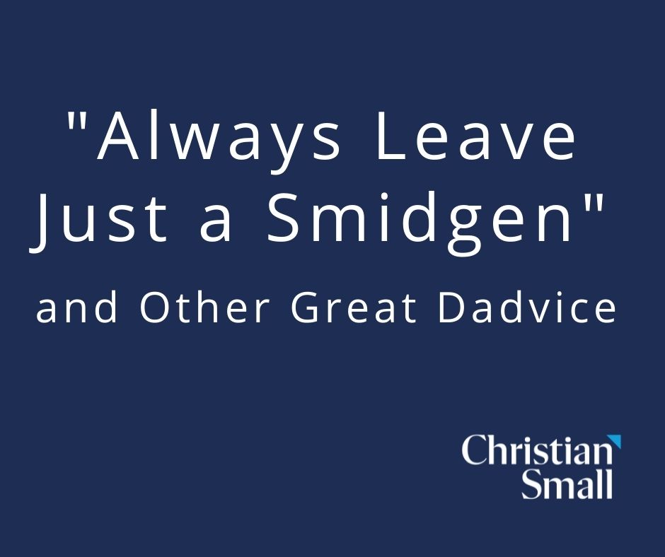 Always Leave Just a “Smidgen” and Other Great Dadvice