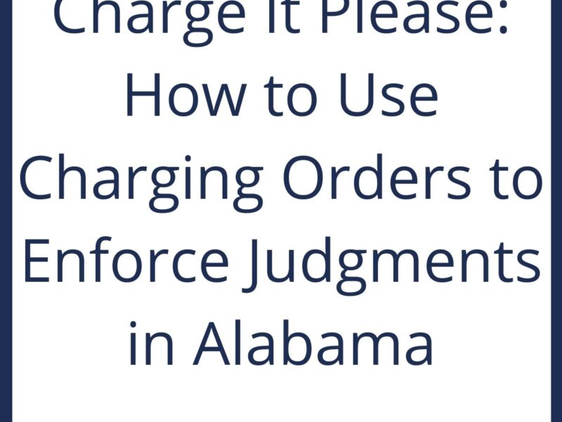 Charge It Please: How To Use Charging Orders To Enforce Judgments in Alabama