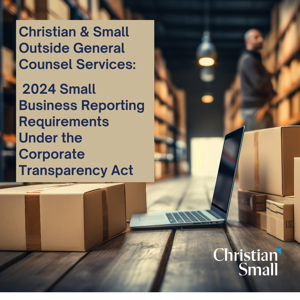 Christian & Small Outside General Counsel Services: 2024 Small Business Reporting Requirements Under the Corporate Transparency Act