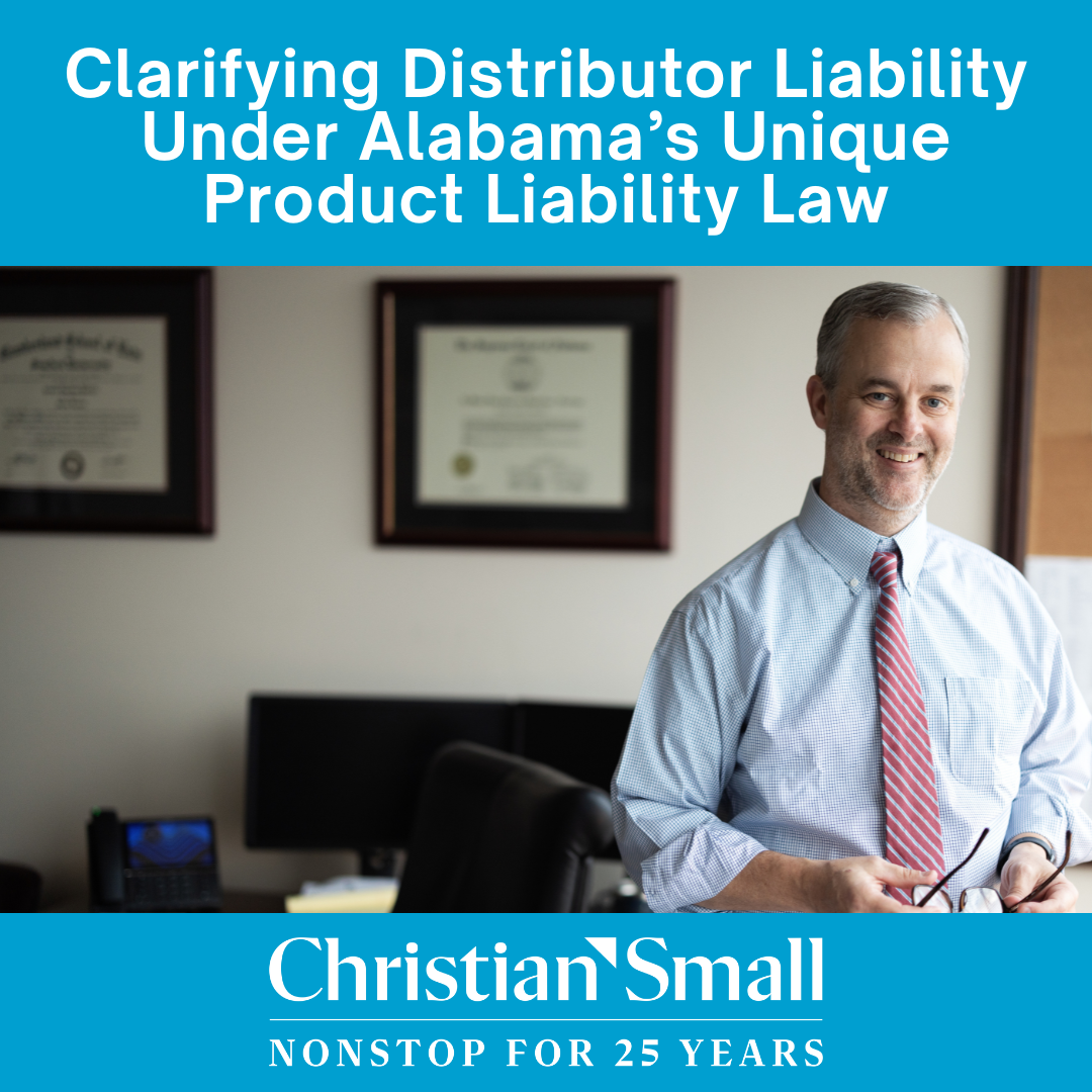 Clarifying Distributor Liability Under Alabama’s Unique Product Liability Law